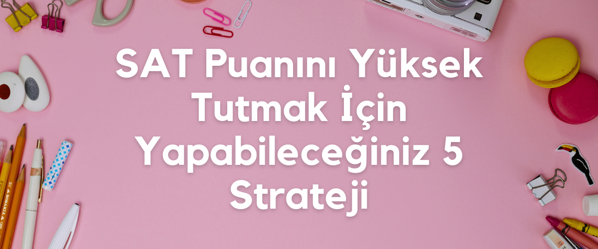 SAT Puanını Yüksek Tutmak İçin Yapabileceğiniz 5 Strateji