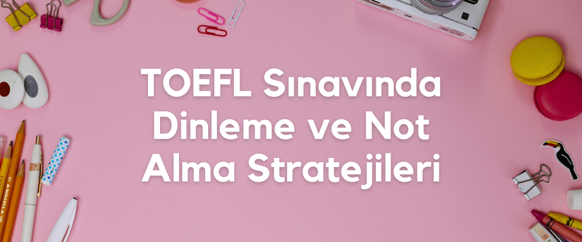 TOEFL Sınavında Dinleme ve Not Alma Stratejileri